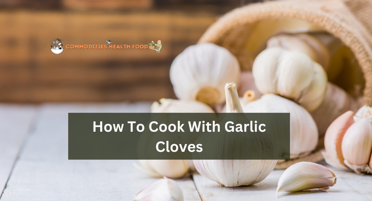 How To Cook With Garlic Cloves